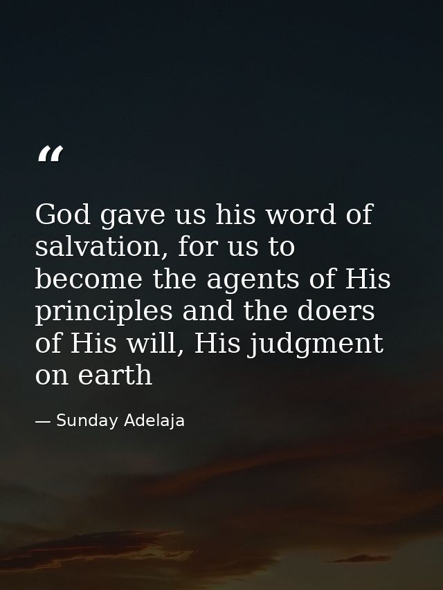 God gave us his word of salvation, for us to become the agents of His principles and the doers of His will, His judgment — Sunday Adelaja