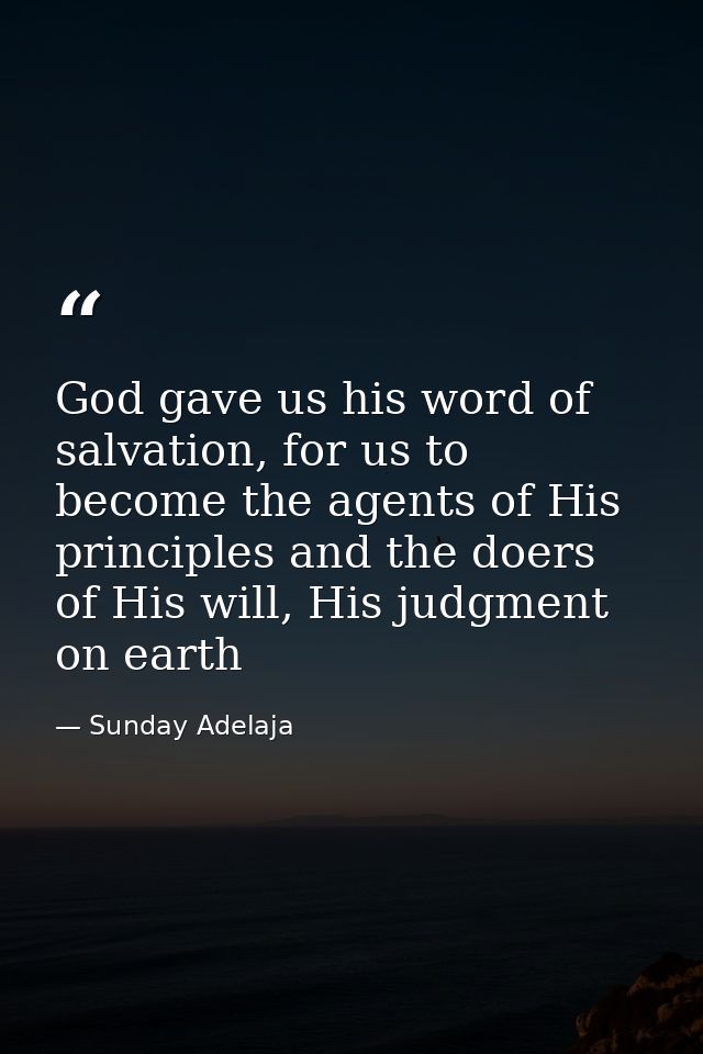 God gave us his word of salvation, for us to become the agents of His principles and the doers of His will, His judgment — Sunday Adelaja