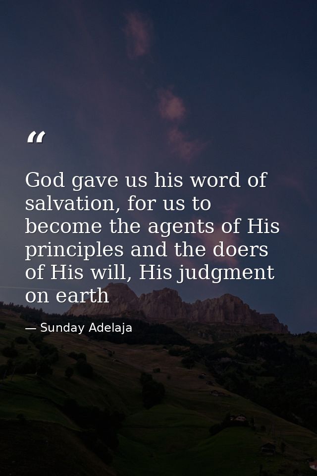 God gave us his word of salvation, for us to become the agents of His principles and the doers of His will, His judgment — Sunday Adelaja