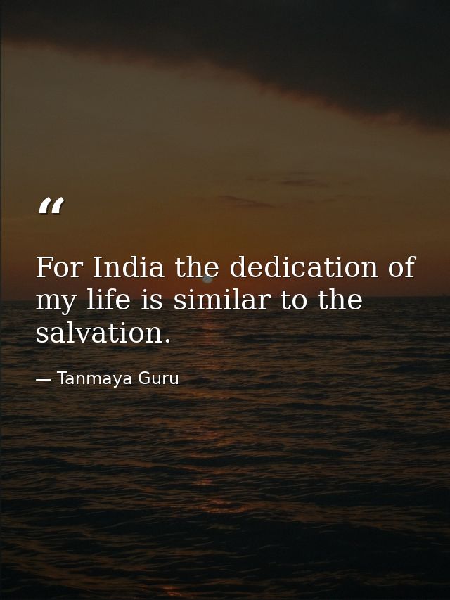 For India the dedication of my life is similar to the salvation. — Tanmaya Guru