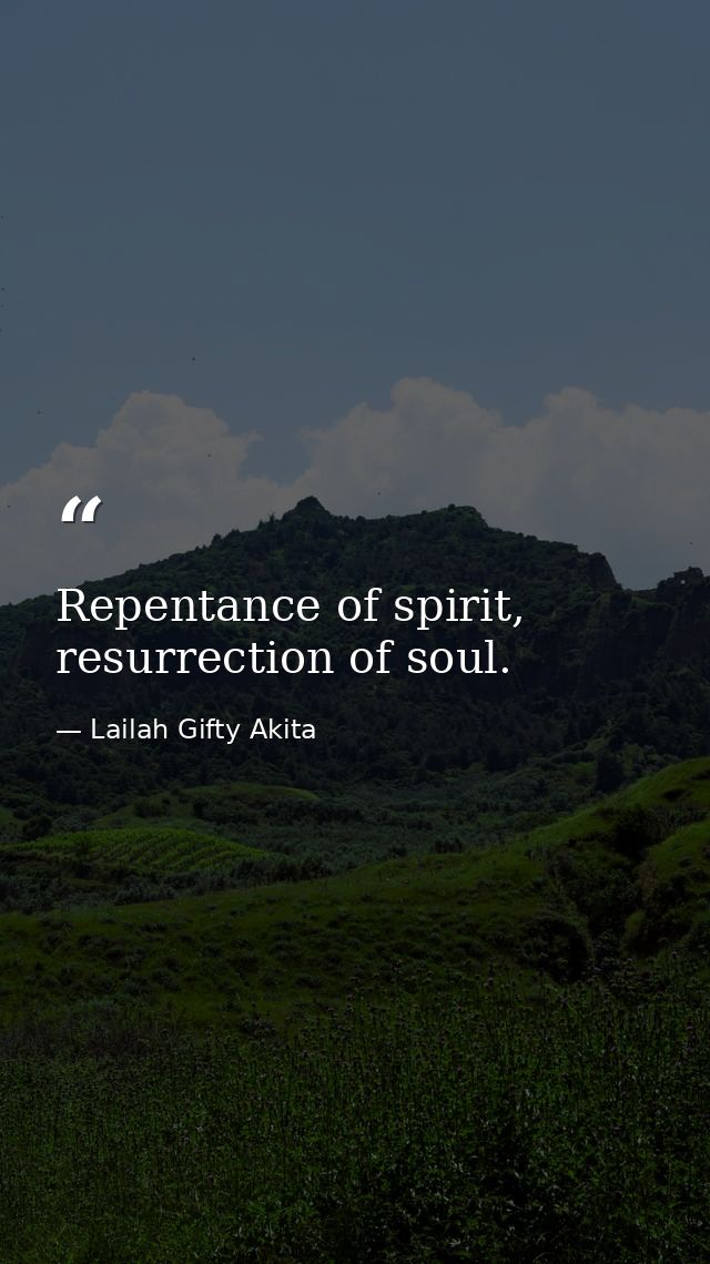 Repentance of spirit, resurrection of soul. — Lailah Gifty Akita