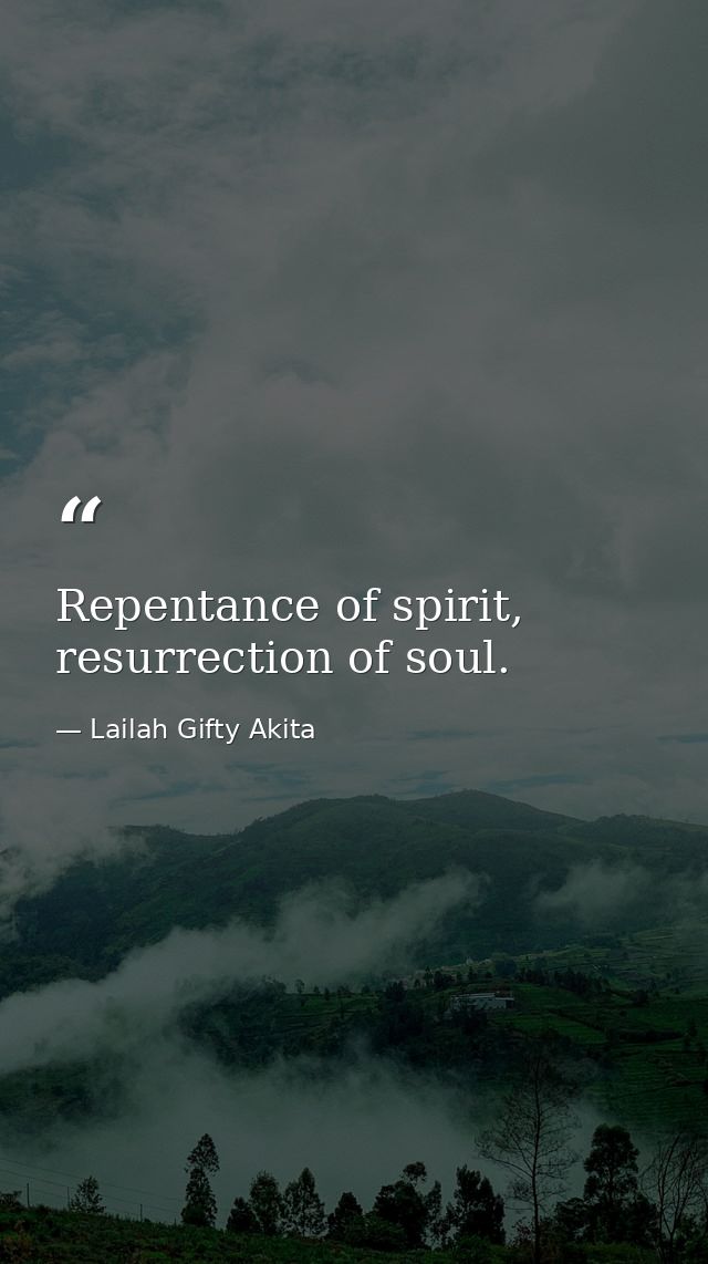 Repentance of spirit, resurrection of soul. — Lailah Gifty Akita
