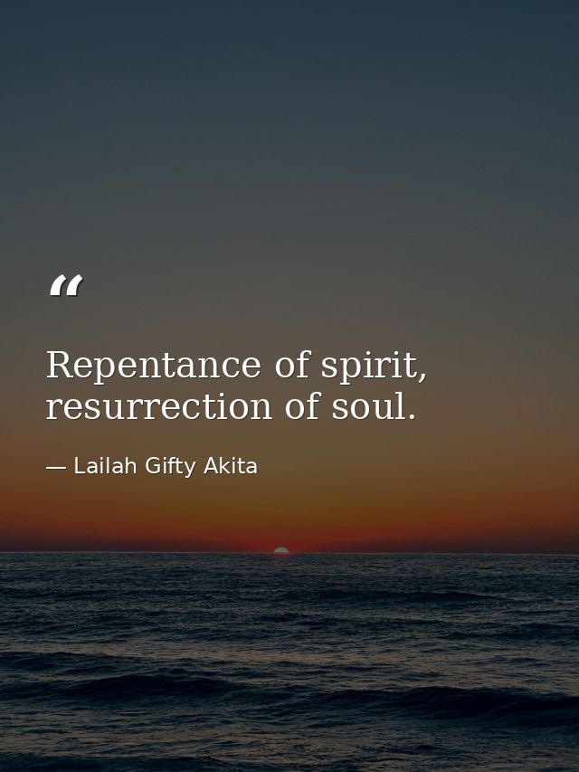 Repentance of spirit, resurrection of soul. — Lailah Gifty Akita