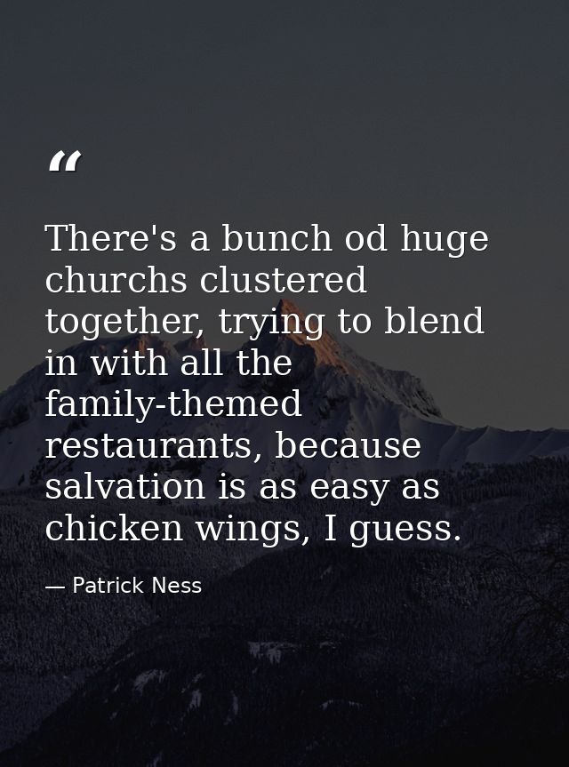 There's a bunch od huge churchs clustered together, trying to blend in with all the family-themed restaurants, because s — Patrick Ness