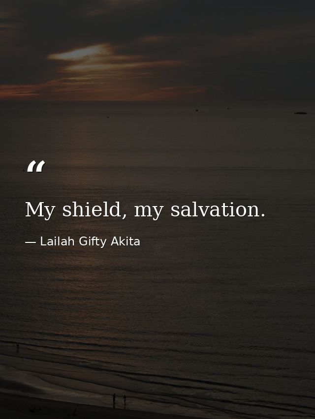My shield, my salvation. — Lailah Gifty Akita
