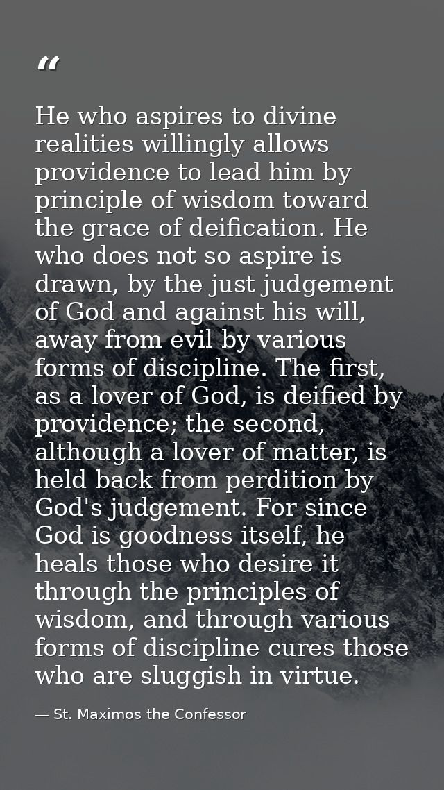 He who aspires to divine realities willingly allows providence to lead him by principle of wisdom toward the grace of de — St. Maximos the Confessor