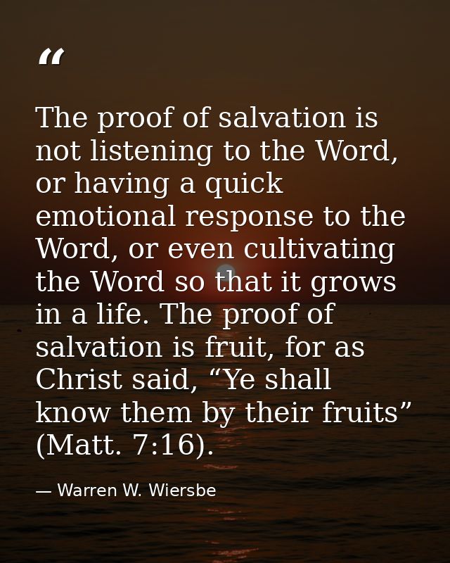 The proof of salvation is not listening to the Word, or having a quick emotional response to the Word, or even cultivati — Warren W. Wiersbe