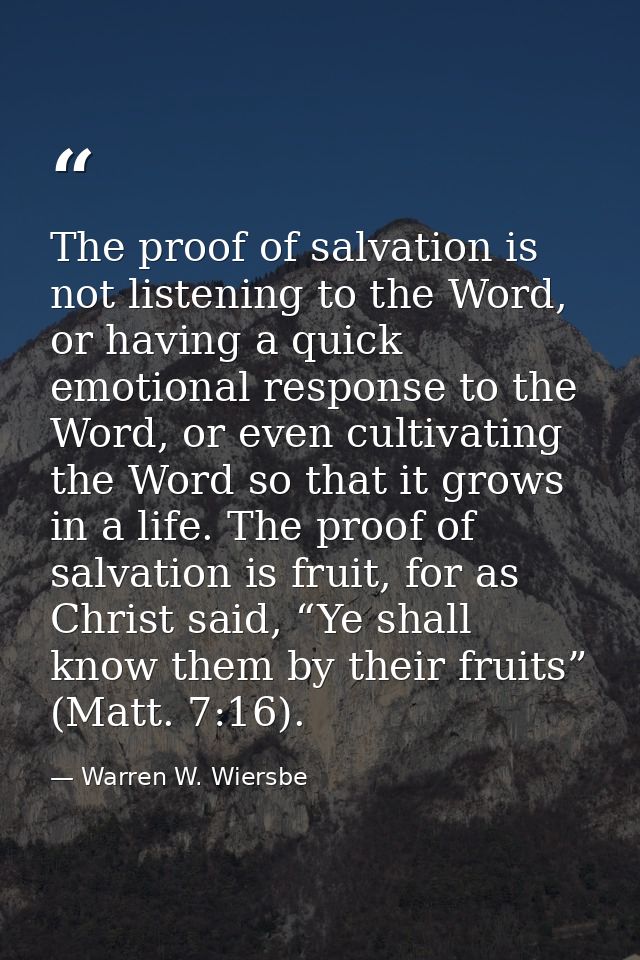 The proof of salvation is not listening to the Word, or having a quick emotional response to the Word, or even cultivati — Warren W. Wiersbe