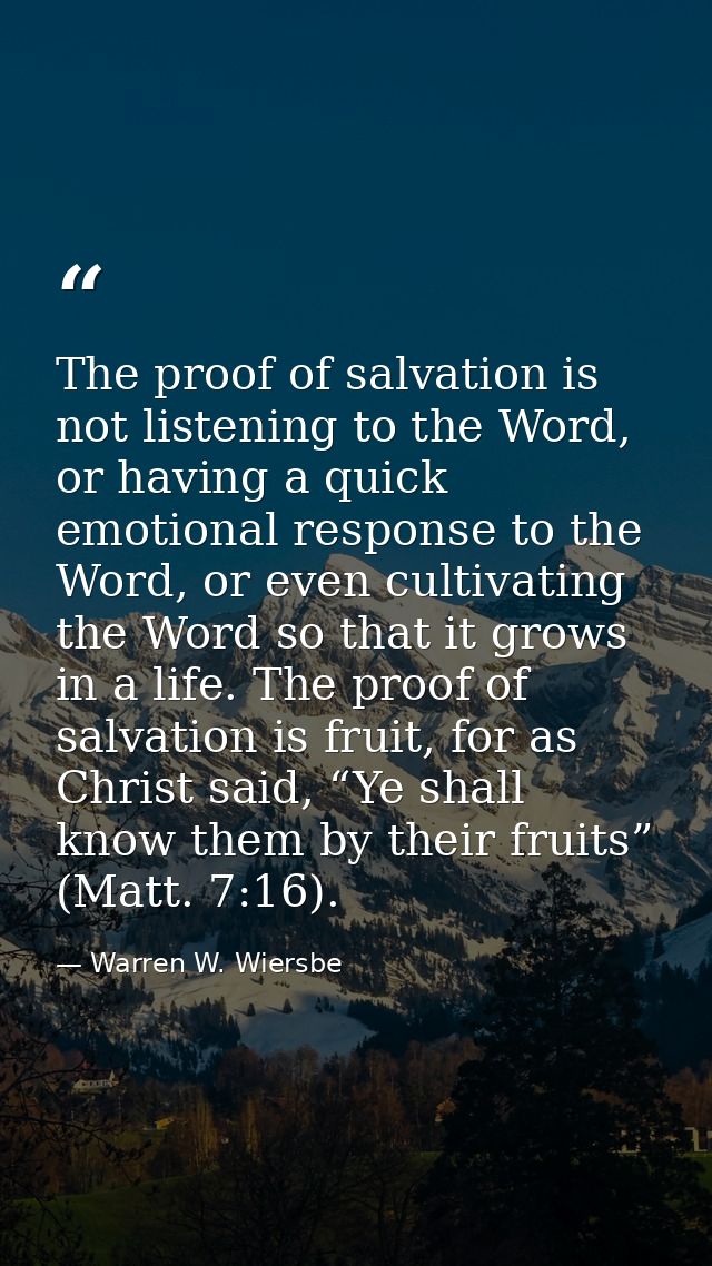 The proof of salvation is not listening to the Word, or having a quick emotional response to the Word, or even cultivati — Warren W. Wiersbe