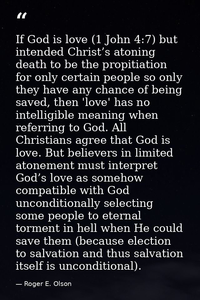 If God is love (1 John 4:7) but intended Christ’s atoning death to be the propitiation for only certain people so only t — Roger E. Olson