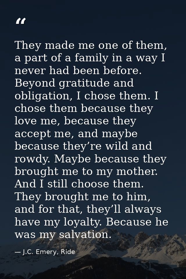They made me one of them, a part of a family in a way I never had been before. Beyond gratitude and obligation, I chose  — J.C. Emery, Ride