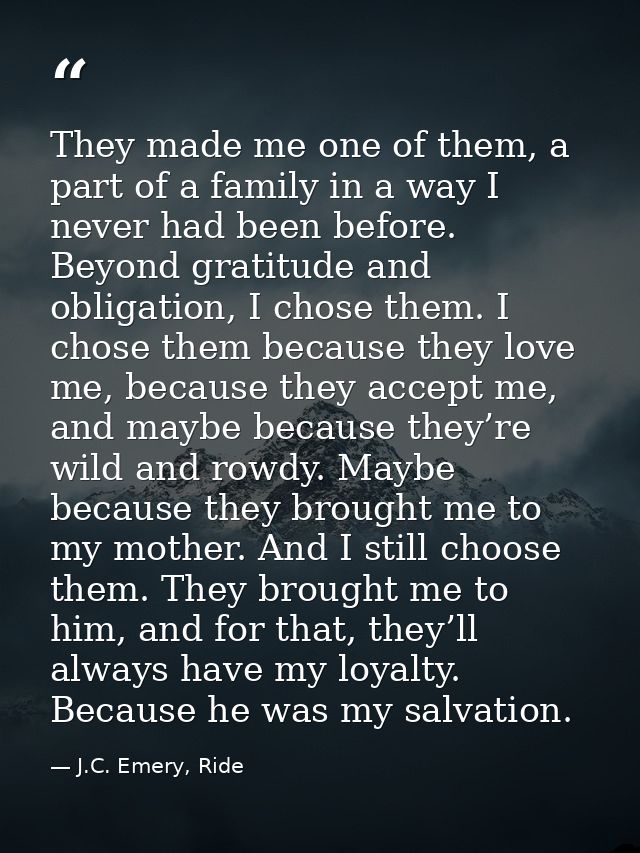They made me one of them, a part of a family in a way I never had been before. Beyond gratitude and obligation, I chose  — J.C. Emery, Ride