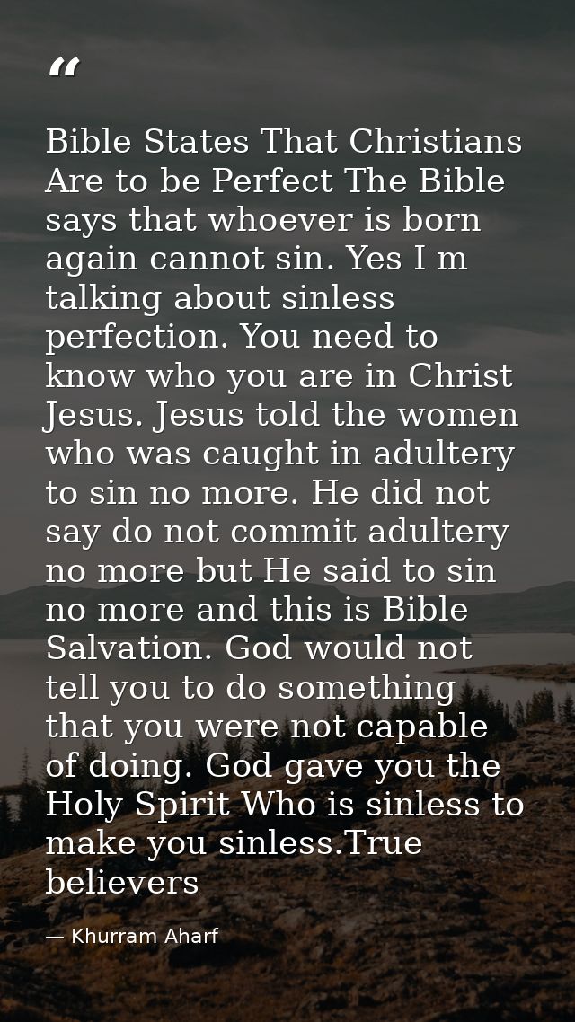 Bible States That Christians Are to be Perfect The Bible says that whoever is born again cannot sin. Yes I m talking abo — Khurram Aharf