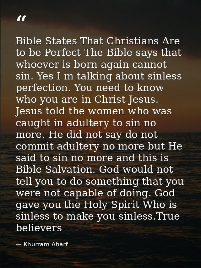 Bible States That Christians Are to be Perfect The Bible says that whoever is born again cannot sin. Yes I m talking abo — Khurram Aharf