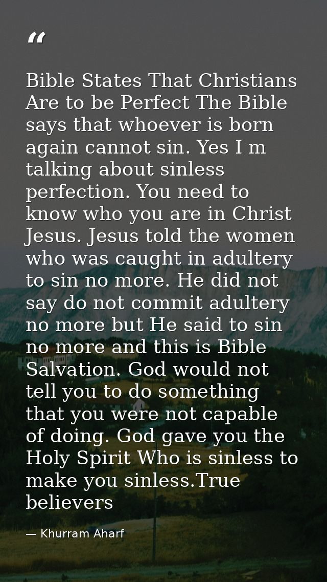 Bible States That Christians Are to be Perfect The Bible says that whoever is born again cannot sin. Yes I m talking abo — Khurram Aharf