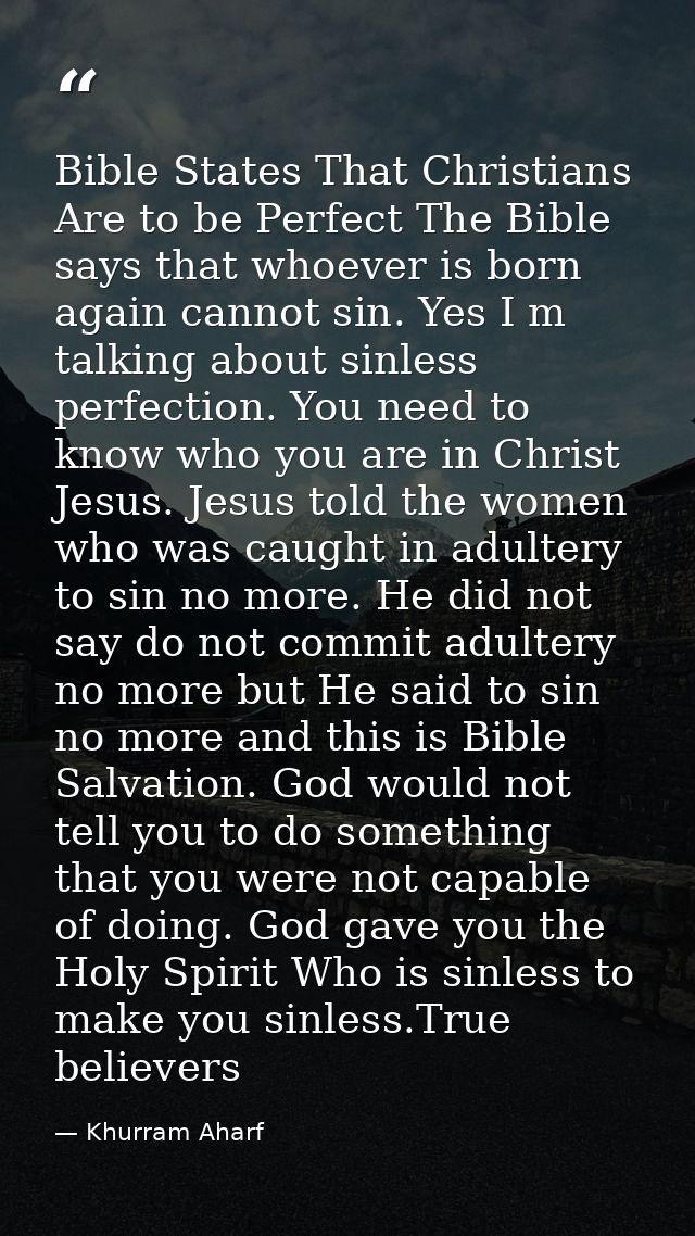 Bible States That Christians Are to be Perfect The Bible says that whoever is born again cannot sin. Yes I m talking abo — Khurram Aharf