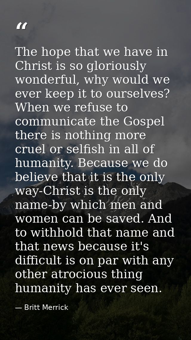 The hope that we have in Christ is so gloriously wonderful, why would we ever keep it to ourselves? When we refuse to co — Britt Merrick