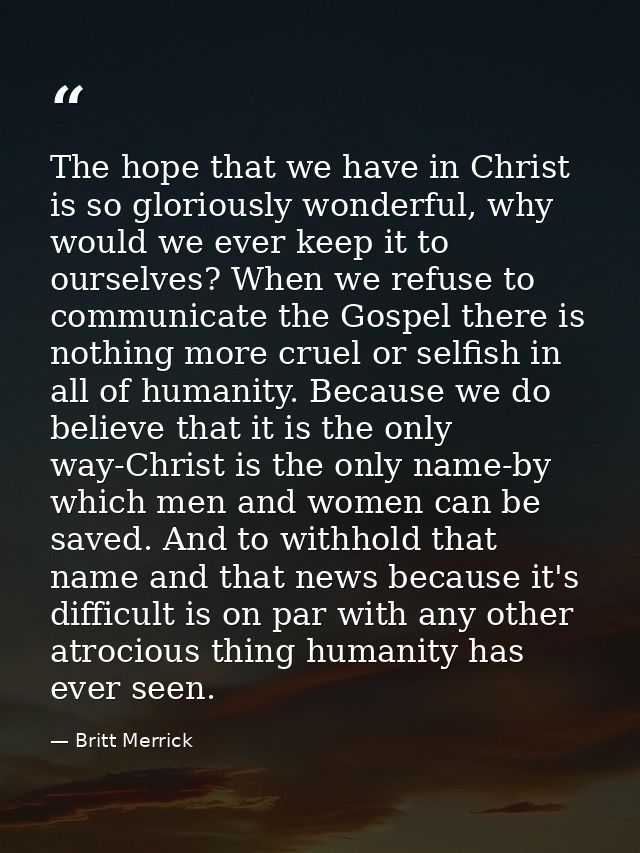 The hope that we have in Christ is so gloriously wonderful, why would we ever keep it to ourselves? When we refuse to co — Britt Merrick