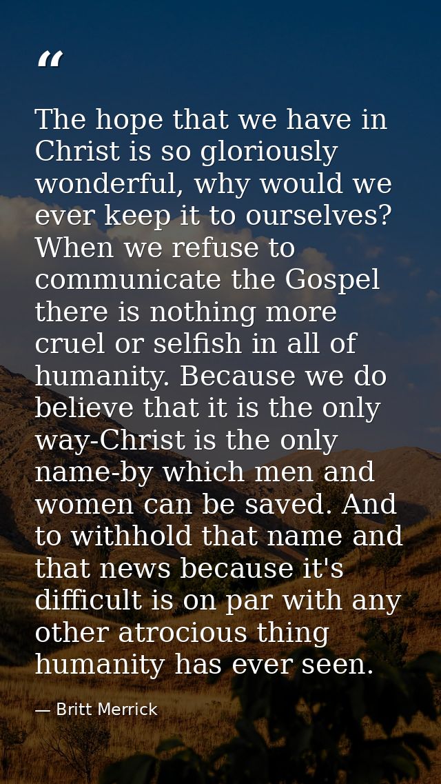 The hope that we have in Christ is so gloriously wonderful, why would we ever keep it to ourselves? When we refuse to co — Britt Merrick