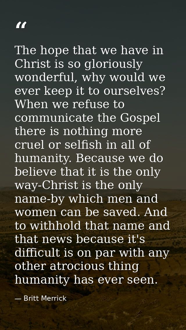 The hope that we have in Christ is so gloriously wonderful, why would we ever keep it to ourselves? When we refuse to co — Britt Merrick