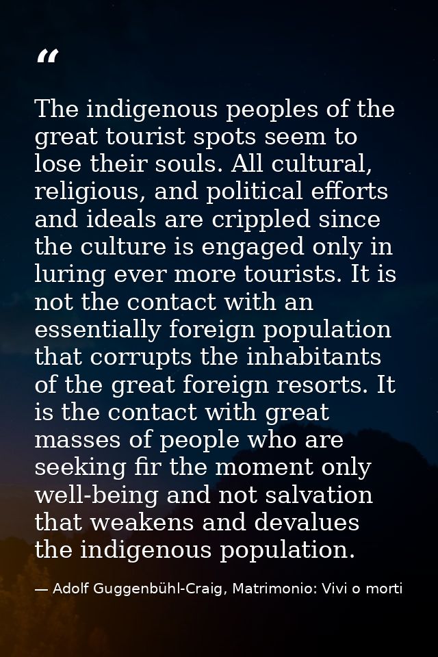 The indigenous peoples of the great tourist spots seem to lose their souls. All cultural, religious, and political effor — Adolf Guggenbühl-Craig, Matrimonio: Vivi o morti