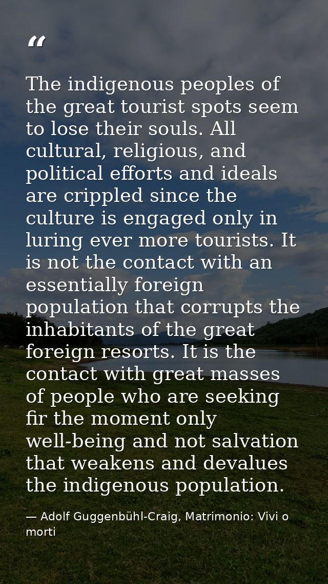 The indigenous peoples of the great tourist spots seem to lose their souls. All cultural, religious, and political effor — Adolf Guggenbühl-Craig, Matrimonio: Vivi o morti