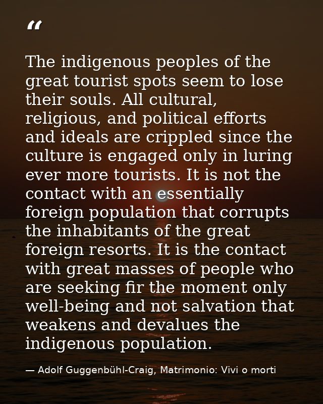 The indigenous peoples of the great tourist spots seem to lose their souls. All cultural, religious, and political effor — Adolf Guggenbühl-Craig, Matrimonio: Vivi o morti