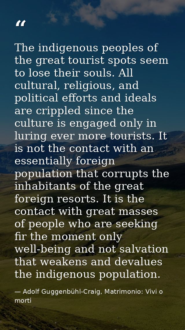 The indigenous peoples of the great tourist spots seem to lose their souls. All cultural, religious, and political effor — Adolf Guggenbühl-Craig, Matrimonio: Vivi o morti