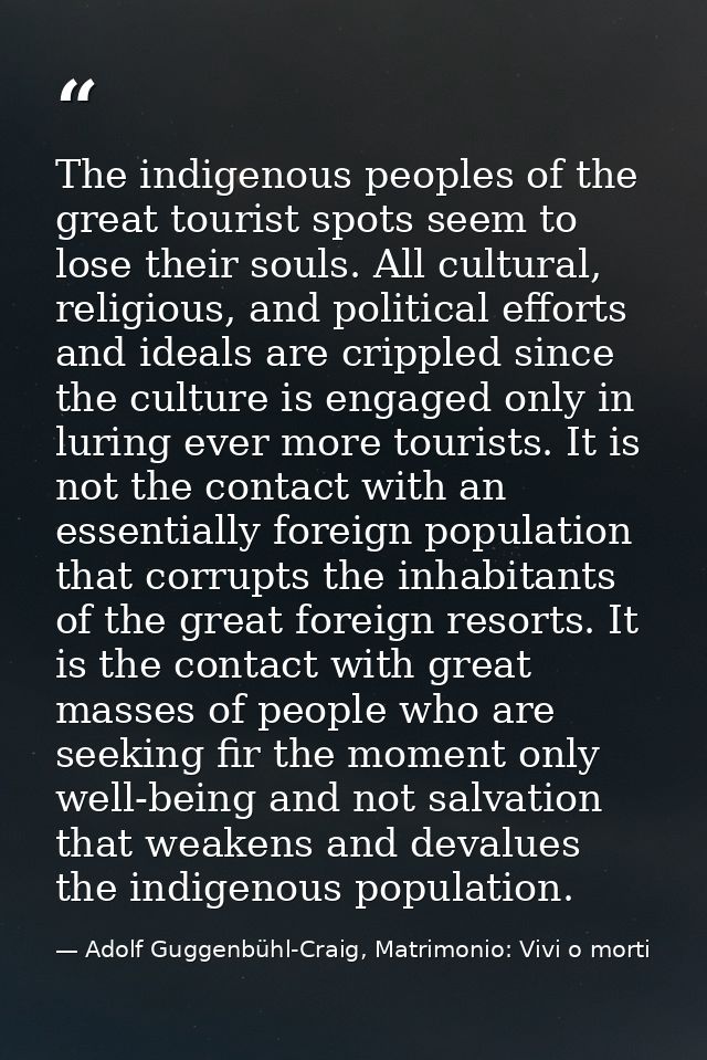 The indigenous peoples of the great tourist spots seem to lose their souls. All cultural, religious, and political effor — Adolf Guggenbühl-Craig, Matrimonio: Vivi o morti