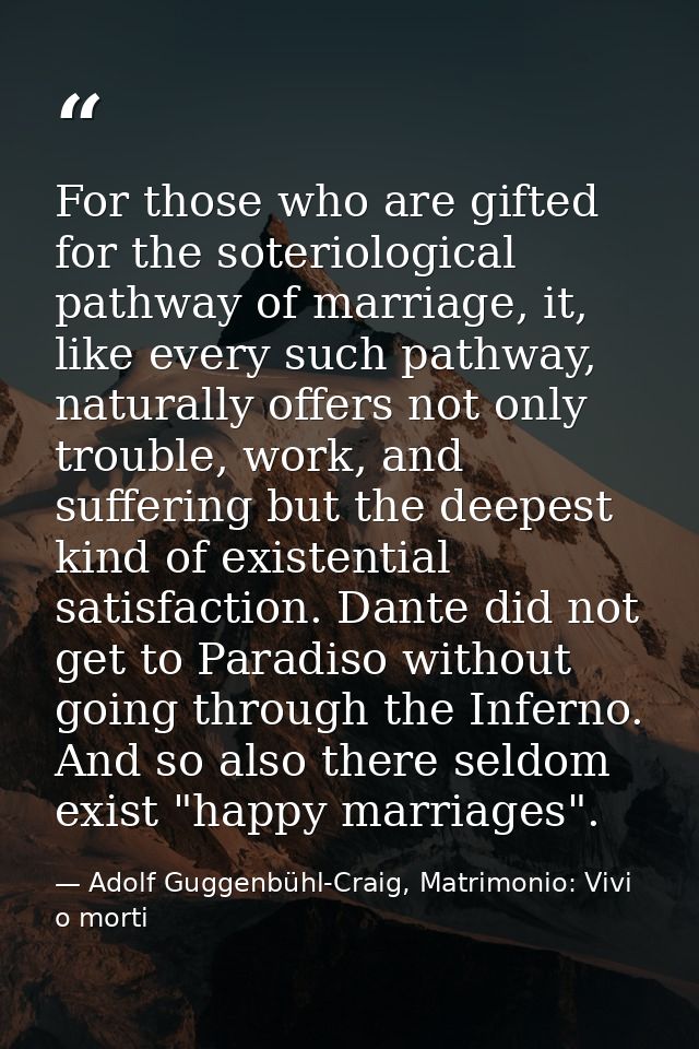 For those who are gifted for the soteriological pathway of marriage, it, like every such pathway, naturally offers not o — Adolf Guggenbühl-Craig, Matrimonio: Vivi o morti