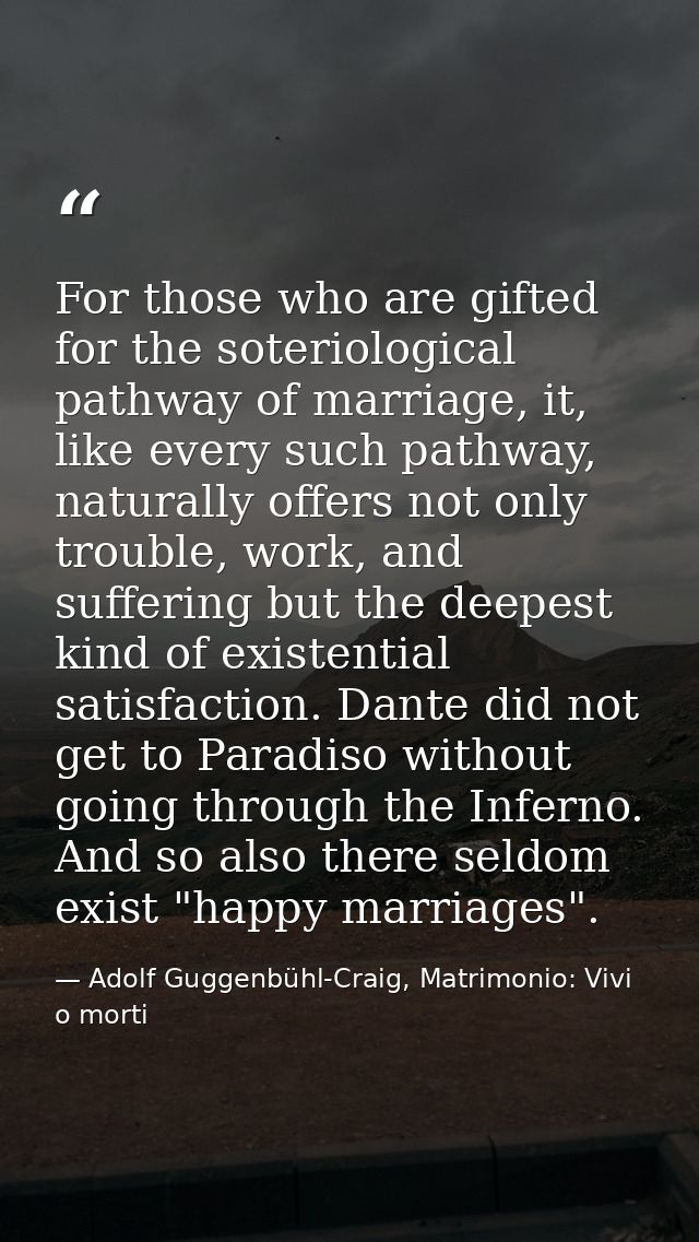 For those who are gifted for the soteriological pathway of marriage, it, like every such pathway, naturally offers not o — Adolf Guggenbühl-Craig, Matrimonio: Vivi o morti