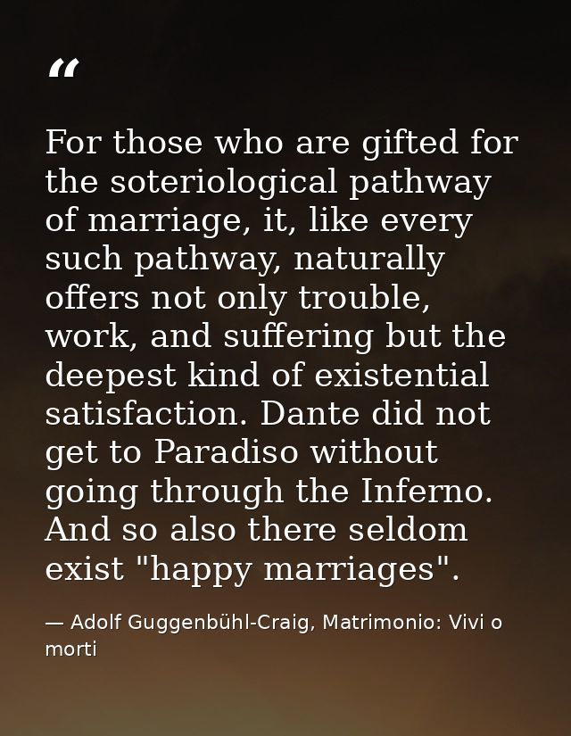 For those who are gifted for the soteriological pathway of marriage, it, like every such pathway, naturally offers not o — Adolf Guggenbühl-Craig, Matrimonio: Vivi o morti