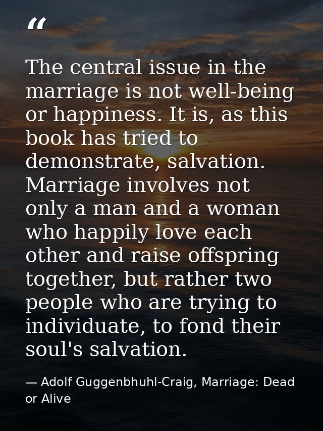 The central issue in the marriage is not well-being or happiness. It is, as this book has tried to demonstrate, salvatio — Adolf Guggenbhuhl-Craig, Marriage: Dead or Alive