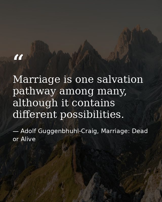 Marriage is one salvation pathway among many, although it contains different possibilities. — Adolf Guggenbhuhl-Craig, Marriage: Dead or Alive