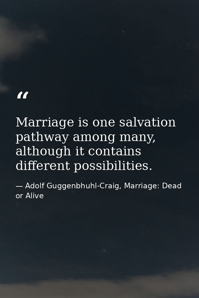 Marriage is one salvation pathway among many, although it contains different possibilities. — Adolf Guggenbhuhl-Craig, Marriage: Dead or Alive