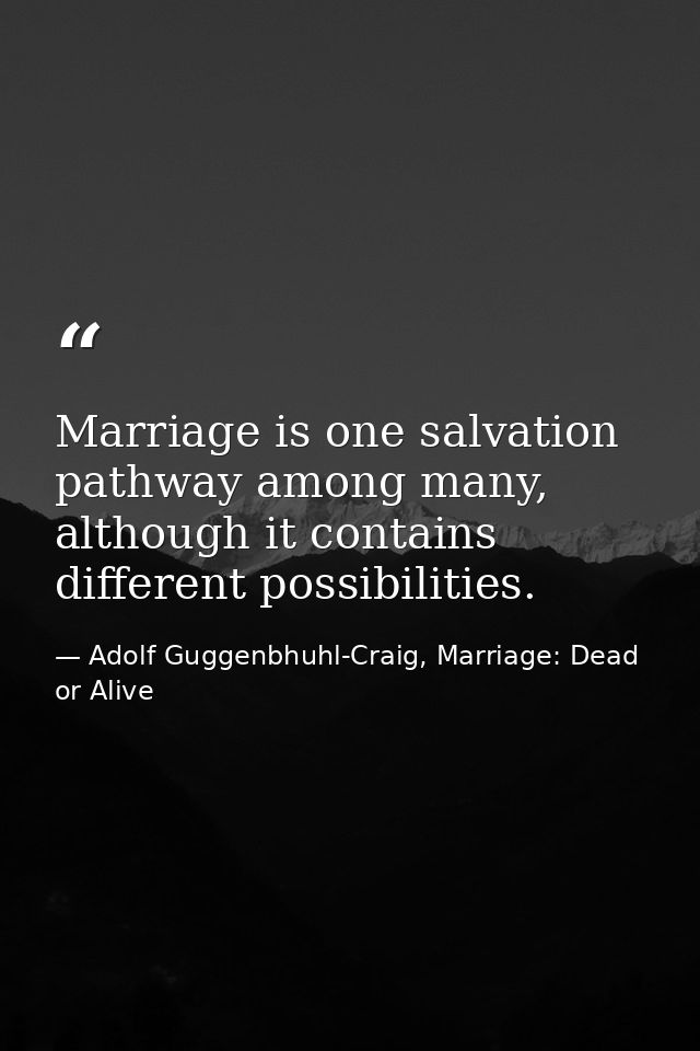 Marriage is one salvation pathway among many, although it contains different possibilities. — Adolf Guggenbhuhl-Craig, Marriage: Dead or Alive