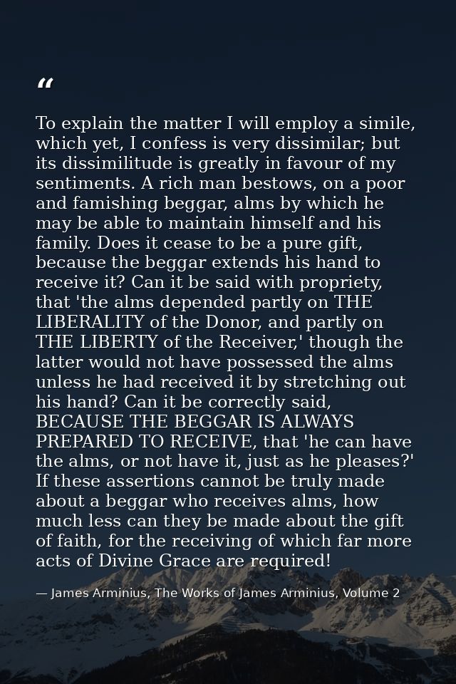 To explain the matter I will employ a simile, which yet, I confess is very dissimilar; but its dissimilitude is greatly  — James Arminius, The Works of James Arminius, Volume 2