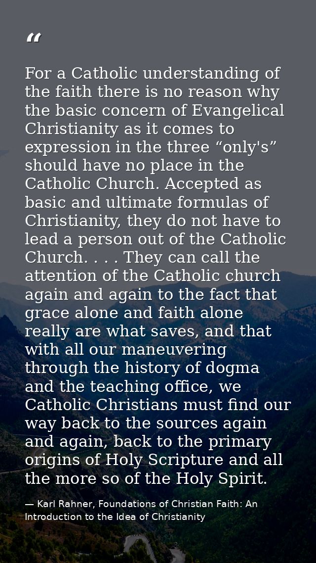 For a Catholic understanding of the faith there is no reason why the basic concern of Evangelical Christianity as it com — Karl Rahner, Foundations of Christian Faith: An Introduction to the Idea of Christianity
