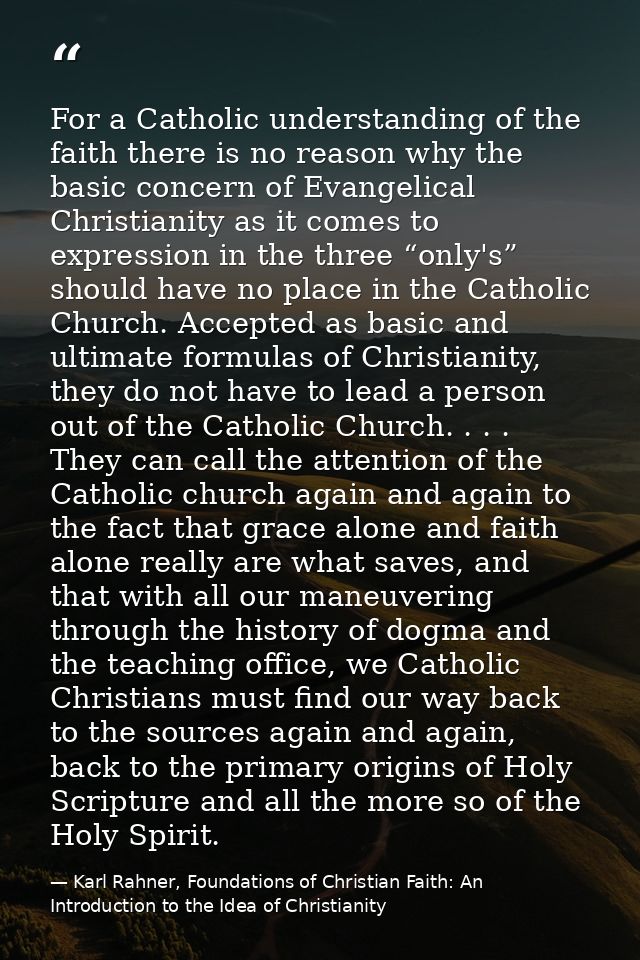 For a Catholic understanding of the faith there is no reason why the basic concern of Evangelical Christianity as it com — Karl Rahner, Foundations of Christian Faith: An Introduction to the Idea of Christianity