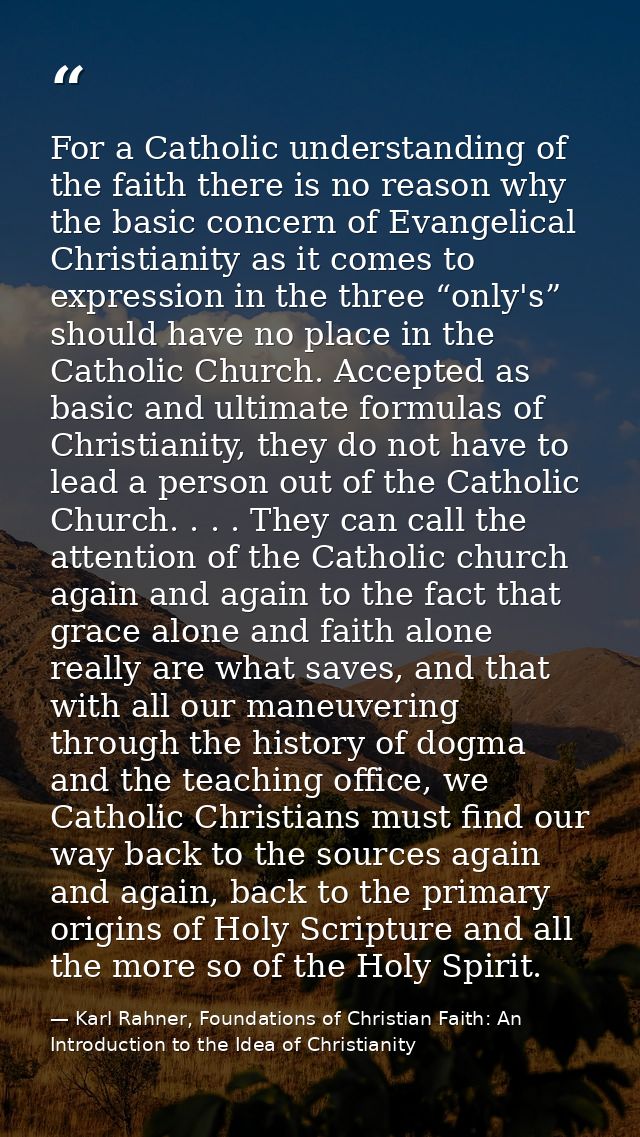 For a Catholic understanding of the faith there is no reason why the basic concern of Evangelical Christianity as it com — Karl Rahner, Foundations of Christian Faith: An Introduction to the Idea of Christianity