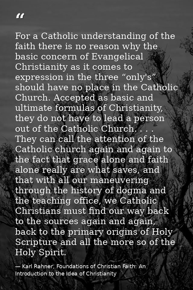 For a Catholic understanding of the faith there is no reason why the basic concern of Evangelical Christianity as it com — Karl Rahner, Foundations of Christian Faith: An Introduction to the Idea of Christianity