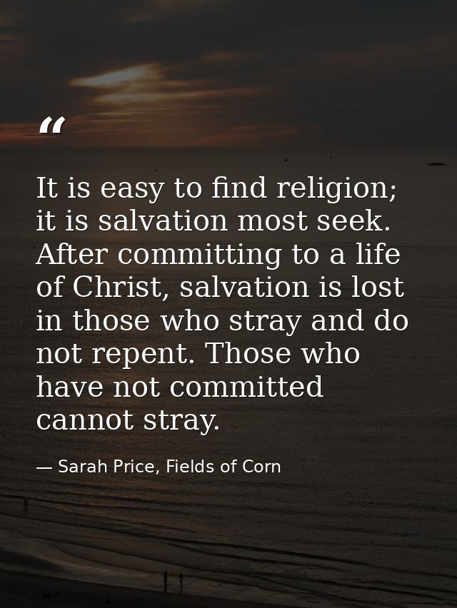 It is easy to find religion; it is salvation most seek. After committing to a life of Christ, salvation is lost in those — Sarah Price, Fields of Corn