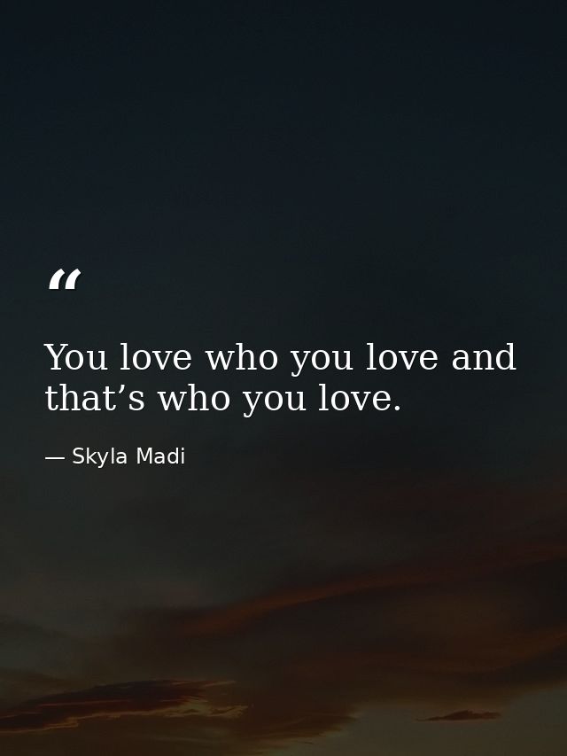 You love who you love and that’s who you love. — Skyla Madi