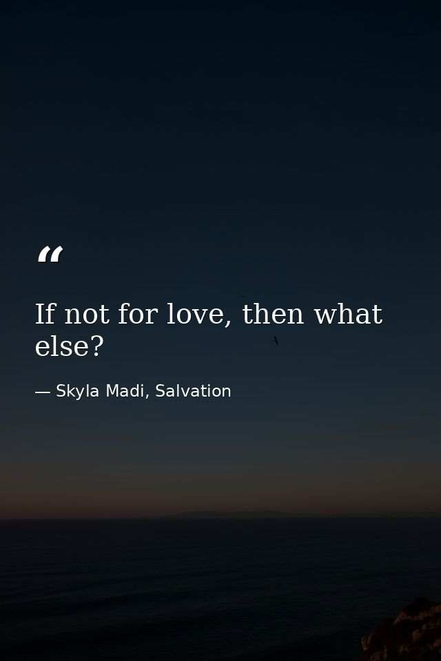 If not for love, then what else? — Skyla Madi, Salvation