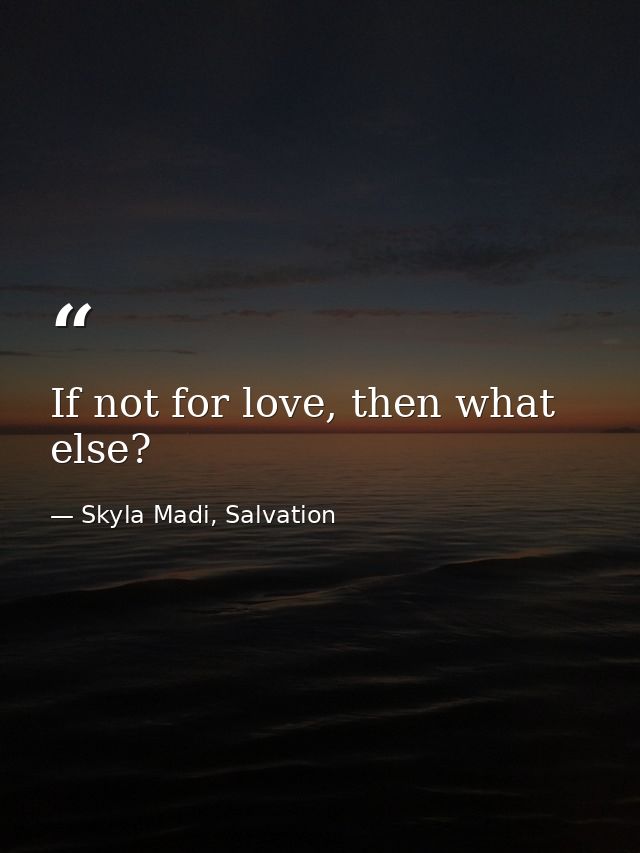 If not for love, then what else? — Skyla Madi, Salvation