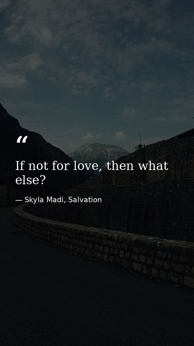 If not for love, then what else? — Skyla Madi, Salvation
