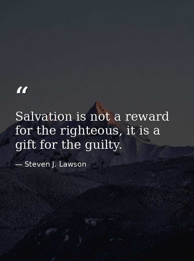Salvation is not a reward for the righteous, it is a gift for the guilty. — Steven J. Lawson