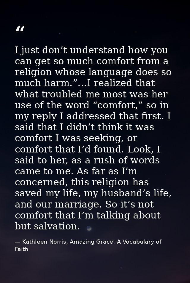 I just don’t understand how you can get so much comfort from a religion whose language does so much harm.”…I realized th — Kathleen Norris, Amazing Grace: A Vocabulary of Faith
