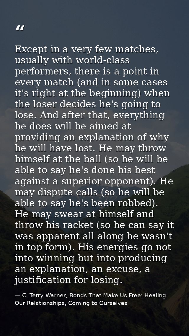 Except in a very few matches, usually with world-class performers, there is a point in every match (and in some cases it — C. Terry Warner, Bonds That Make Us Free: Healing Our Relationships, Coming to Ourselves