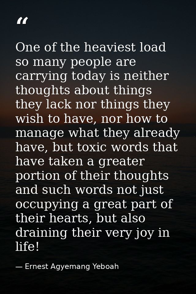 One of the heaviest load so many people are carrying today is neither thoughts about things they lack nor things they wi — Ernest Agyemang Yeboah